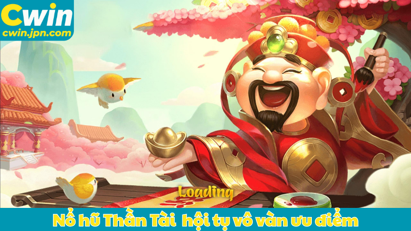 Nổ hũ Thần Tài CWIN là siêu phẩm hội tụ vô vàn ưu điểm
