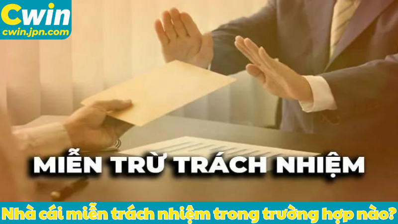 Nhà cái miễn trách nhiệm trong trường hợp nào?